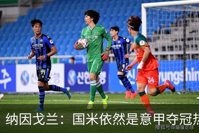 纳因戈兰：国米依然是意甲夺冠热门，这种强强对话对罗马是个考验
